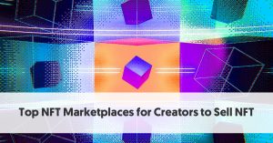 Top NFT Marketplaces for Creators to Sell Non-Fungible Tokens