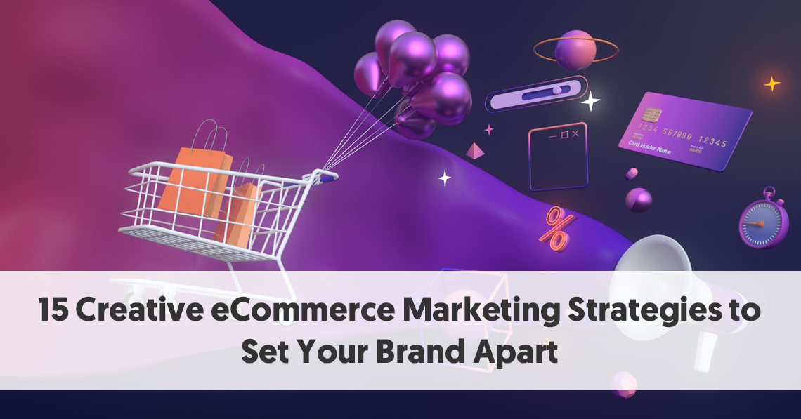 15 Creative eCommerce Marketing Strategies to Set Your Brand Apart
