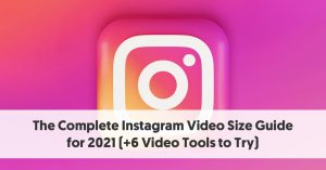 The Complete Instagram Video Size Guide for 2021(+6 Video Tools to Try)