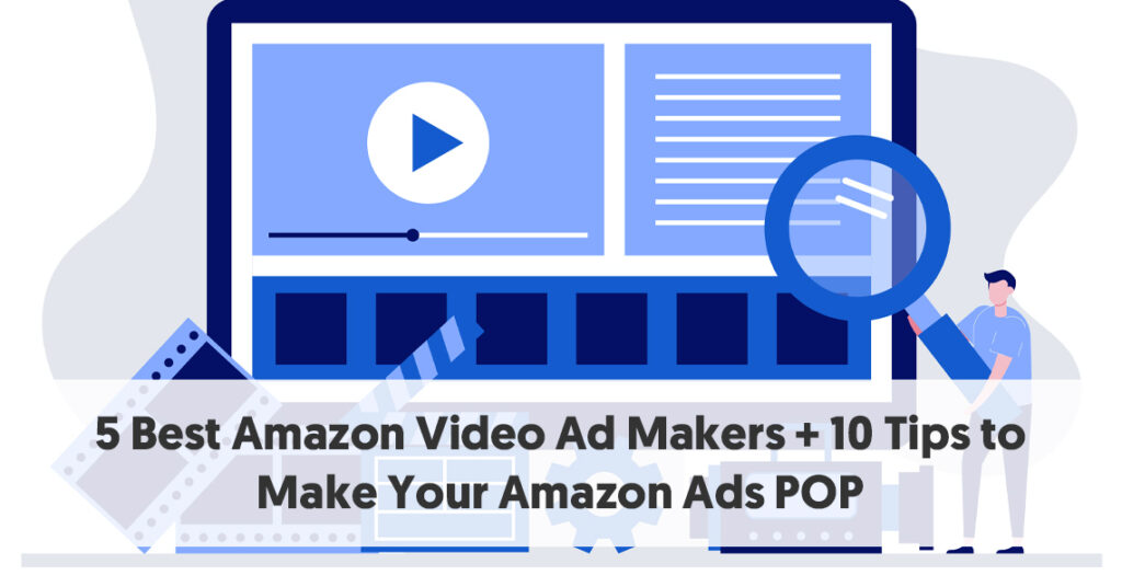 5 Best Amazon Video Ad Makers + 10 Tips to Make Your Amazon Ads POP