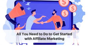 All You Need to Do to Get Started with Affiliate Marketing [The Ultimate Guide]
