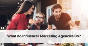 What do Influencer Marketing Agencies Do?