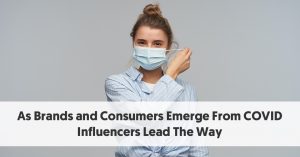 As Brands and Consumers Emerge From COVID, Influencers Lead The Way