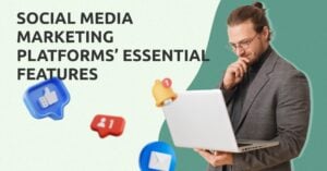 Social Media Marketing Platforms’ Essential Features