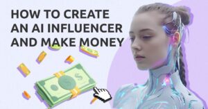 How to Create an AI Influencer And Make Money