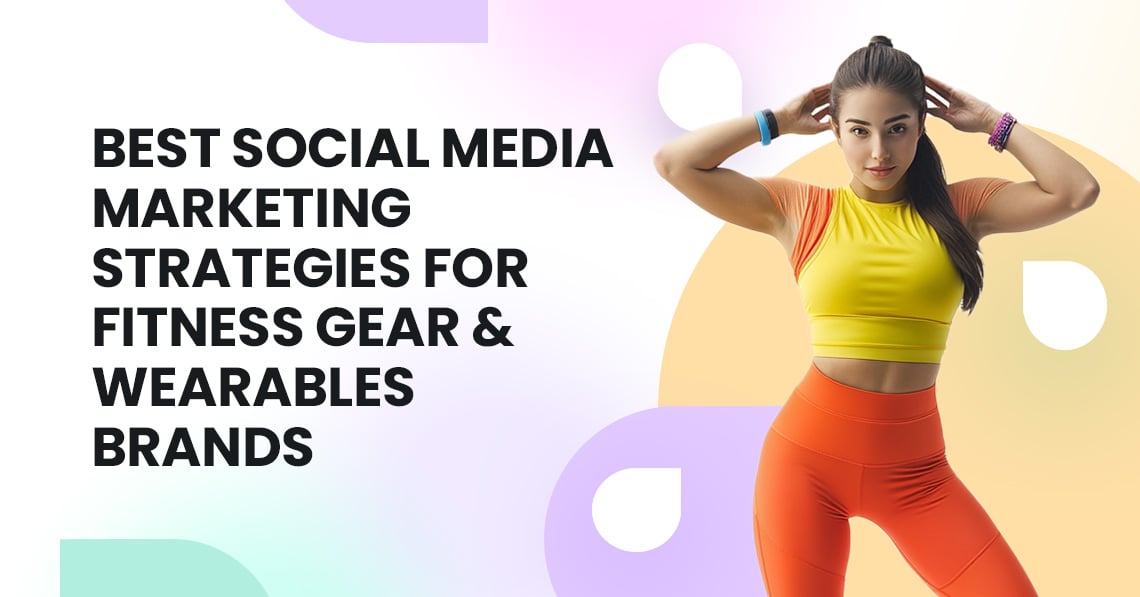 Best Social Media Marketing Strategies For Fitness Gear & Wearables