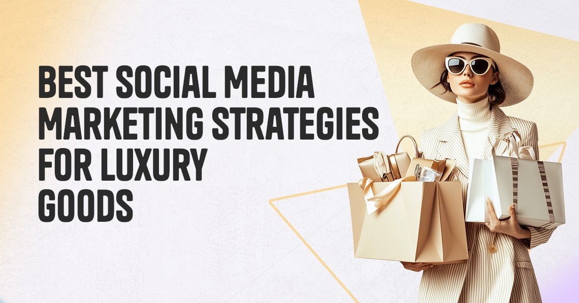 Best Social Media Marketing Strategies For Luxury Goods