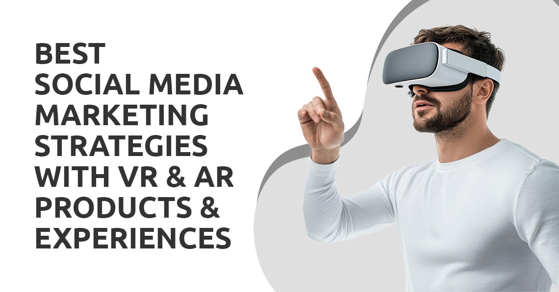 Social Media Marketing Strategies VR & AR Products & Experiences