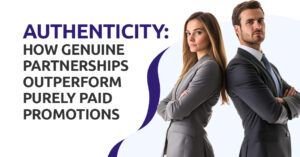 AUTHENTICITY: How Genuine Partnerships Outperform Purely Paid Promotions