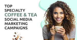 Specialty Coffee & Tea Social Media Marketing Campaigns