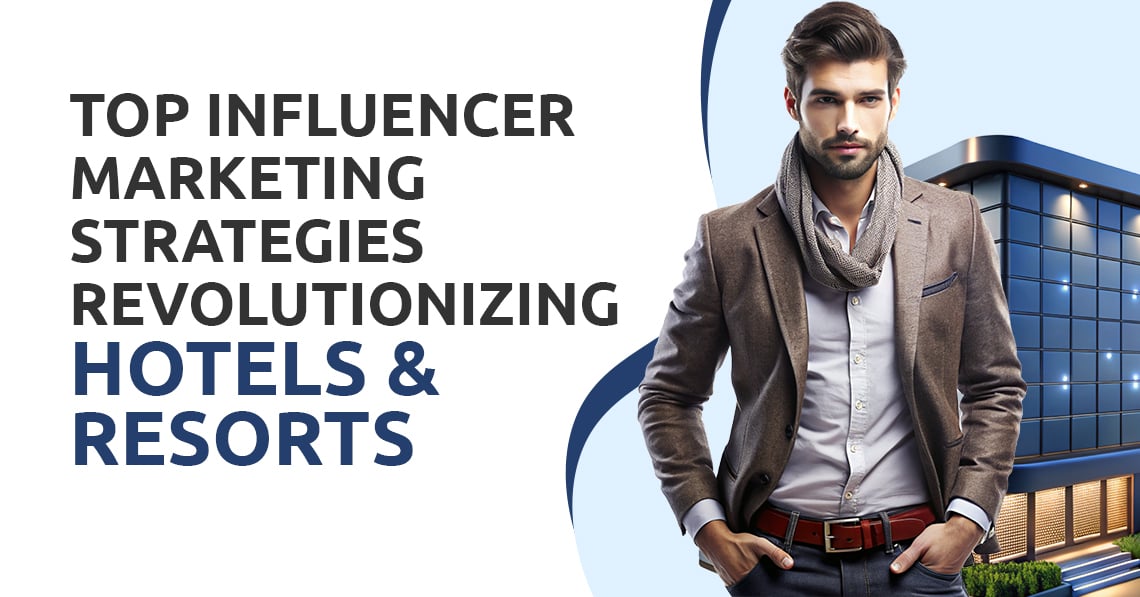 Influencer Marketing Strategies Revolutionizing Hotels & Resorts