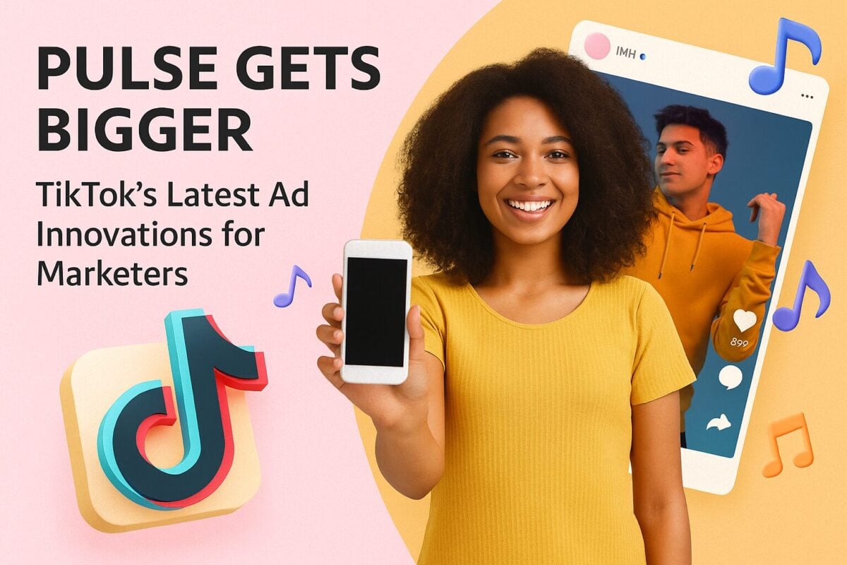 Pulse Gets Bigger: TikTok’s Latest Ad Innovations for Marketers
