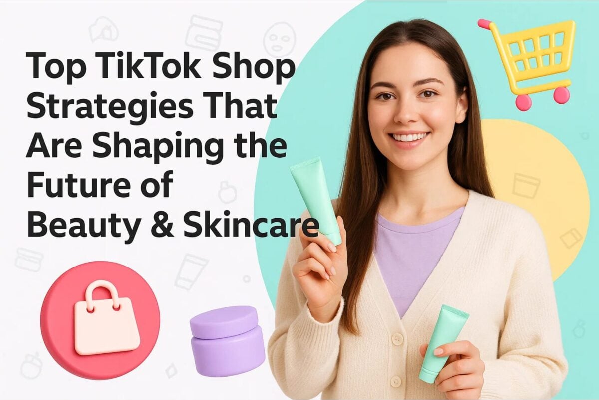 Top TikTok Shop Strategies That Are Shaping the Future of Beauty & Skincare