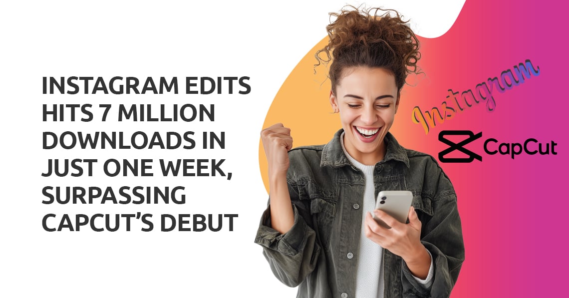 Instagram Edits Hits 7 Million Downloads in Just One Week, Surpassing CapCut’s Debut