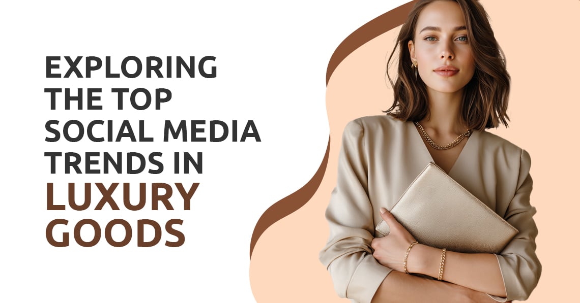 Exploring the Top Social Media Trends in Luxury Goods
