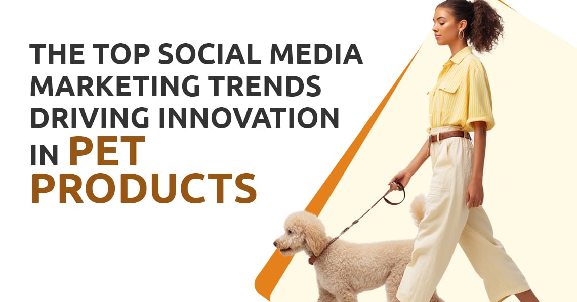 Top Social Media Marketing Trends Driving Innovation in Pet Products