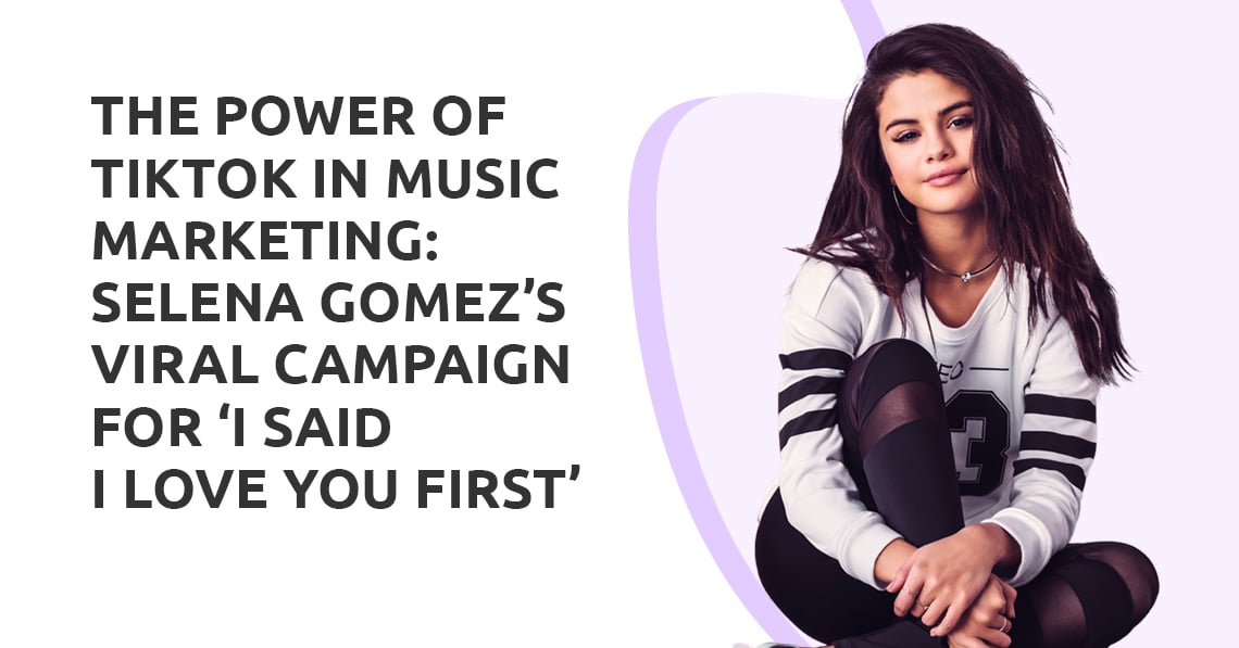 The Power of TikTok in Music Marketing: Selena Gomez’s Viral Campaign for ‘I Said I Love You First’