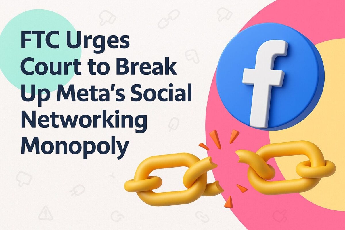 FTC Urges Court to Break Up Meta’s Social Networking Monopoly