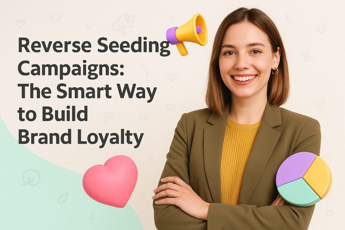 Reverse Seeding Campaigns: The Smart Way to Build Brand Loyalty