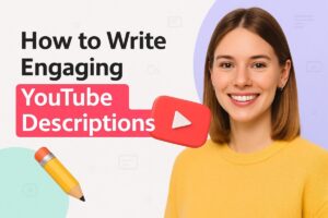 How to Write Engaging YouTube Descriptions